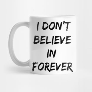 I Don't Believe in Forever Mug